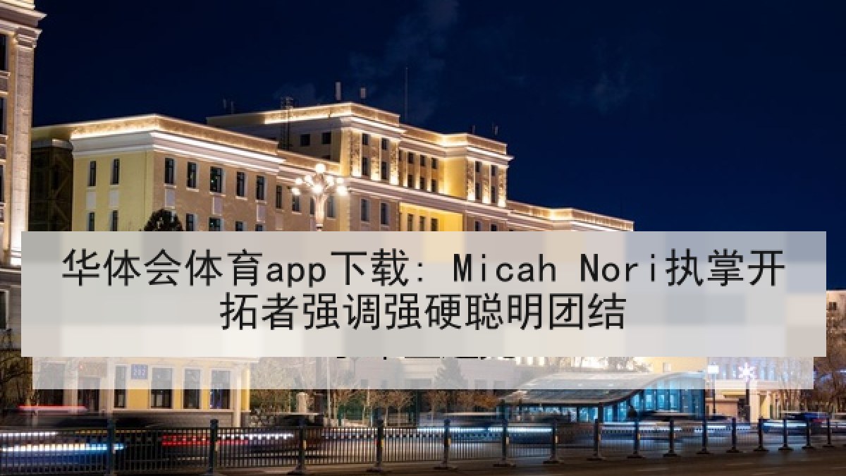 华体会体育app下载: Micah Nori执掌开拓者强调强硬聪明团结