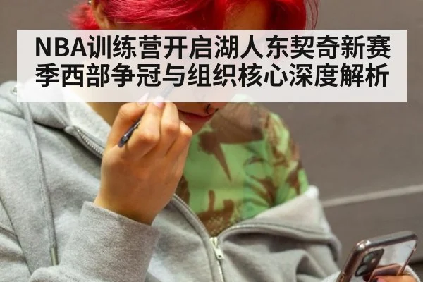 NBA训练营开启湖人东契奇新赛季西部争冠与组织核心深度解析